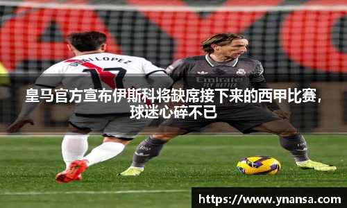 皇马官方宣布伊斯科将缺席接下来的西甲比赛，球迷心碎不已