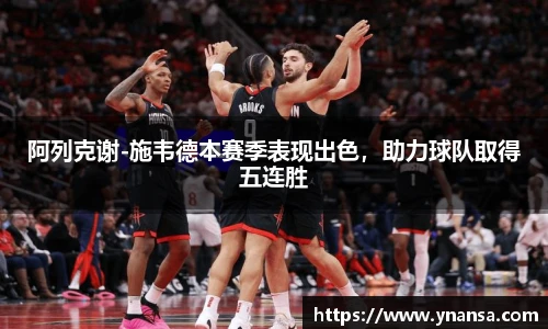 阿列克谢-施韦德本赛季表现出色，助力球队取得五连胜
