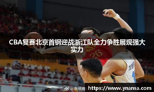 CBA复赛北京首钢迎战浙江队全力争胜展现强大实力