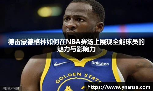 德雷蒙德格林如何在NBA赛场上展现全能球员的魅力与影响力